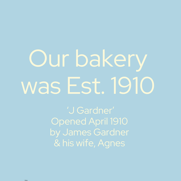 our bakery was established 1910, j Gardner opened April 1910 by James Gardner and his wife, Agnes