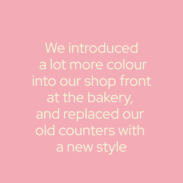 we introduced a lot more colour into our shop front at the bakery